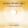 Merging with Solar Light I: Transforming Your Mind